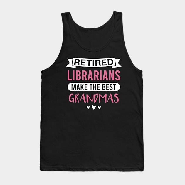 Retired Librarians Make the Best Grandmas - Funny Librarian Grandmother Tank Top by FOZClothing